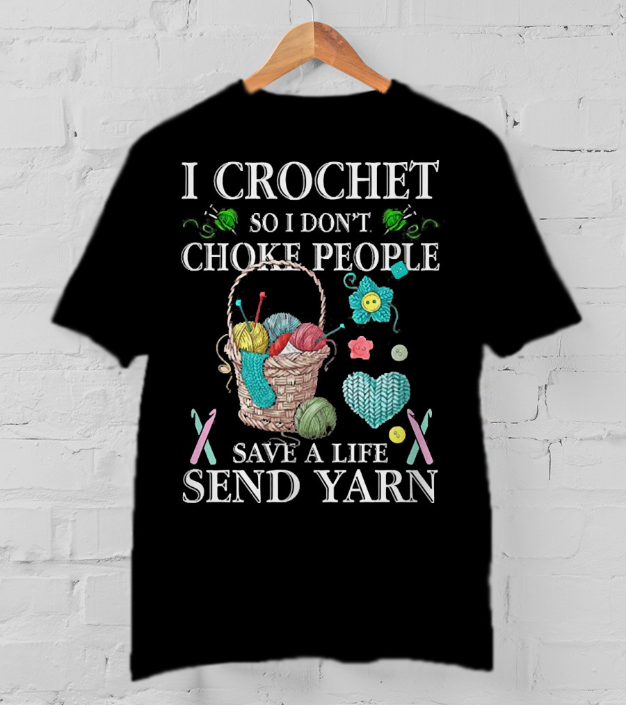 I Crochet So I Don't Choke People Save A Life Send Yarn Basket With Needles And Buttons T-Shirt