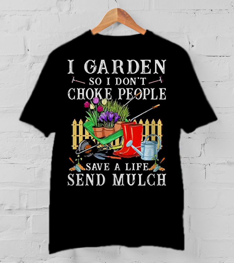 I Garden So I Don’t Choke People Save A Life Send Mulch Gardening Tools And Wheelbarrow T-Shirt