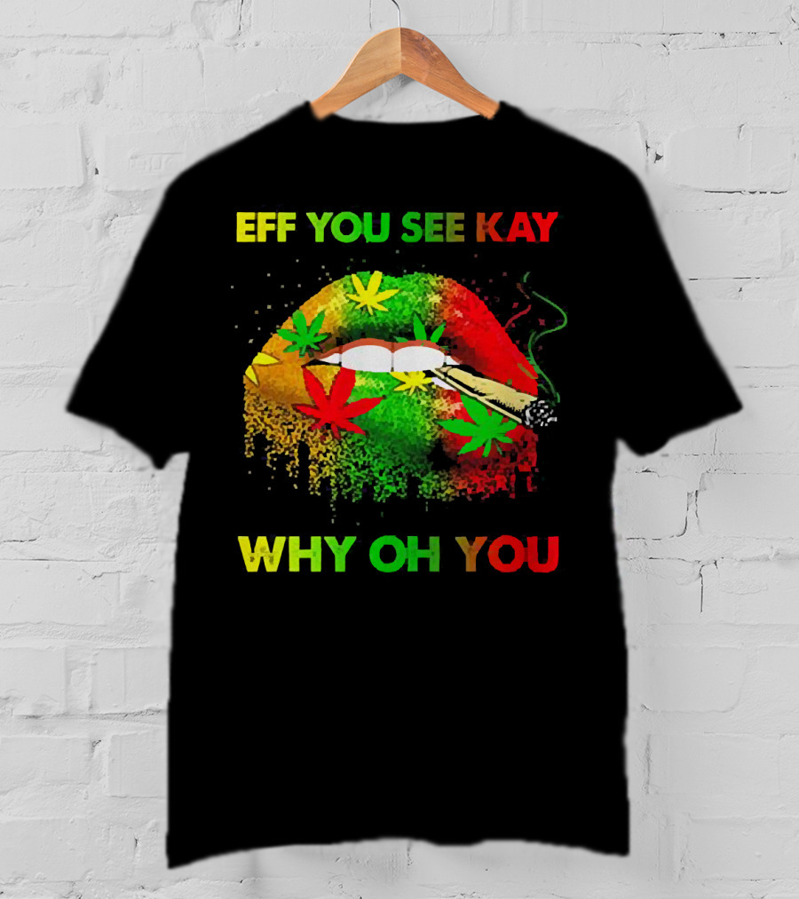Eff You See Kay Why Oh You Lips Smoking Weed Rasta Colors T-Shirt