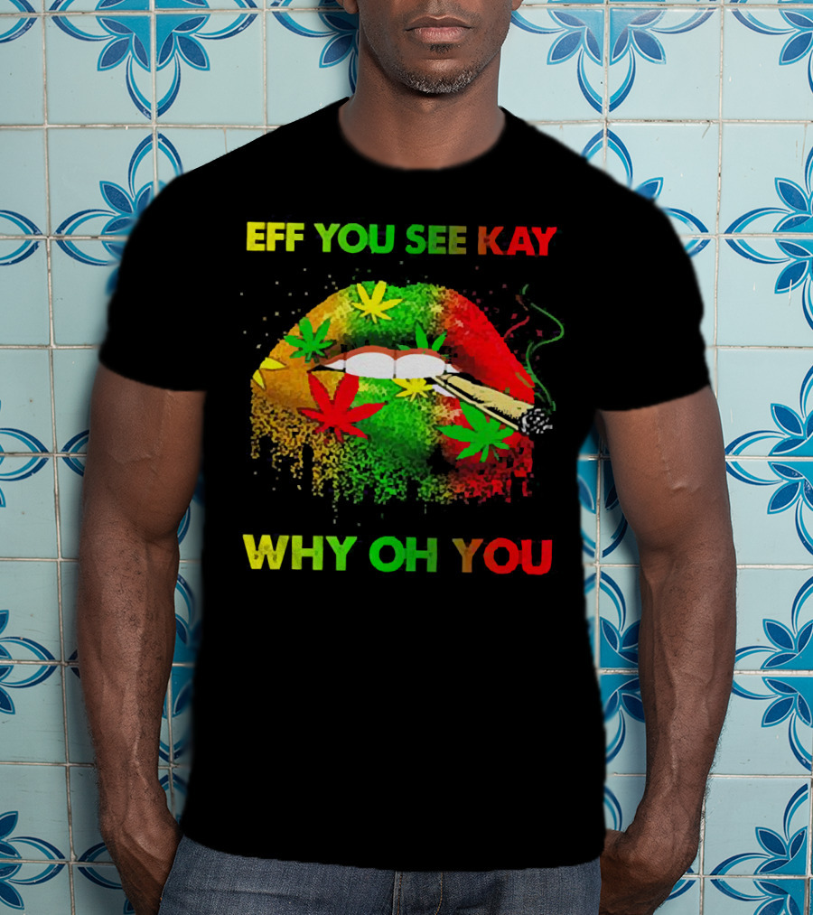 Eff You See Kay Why Oh You Lips Smoking Weed Rasta Colors T-Shirt