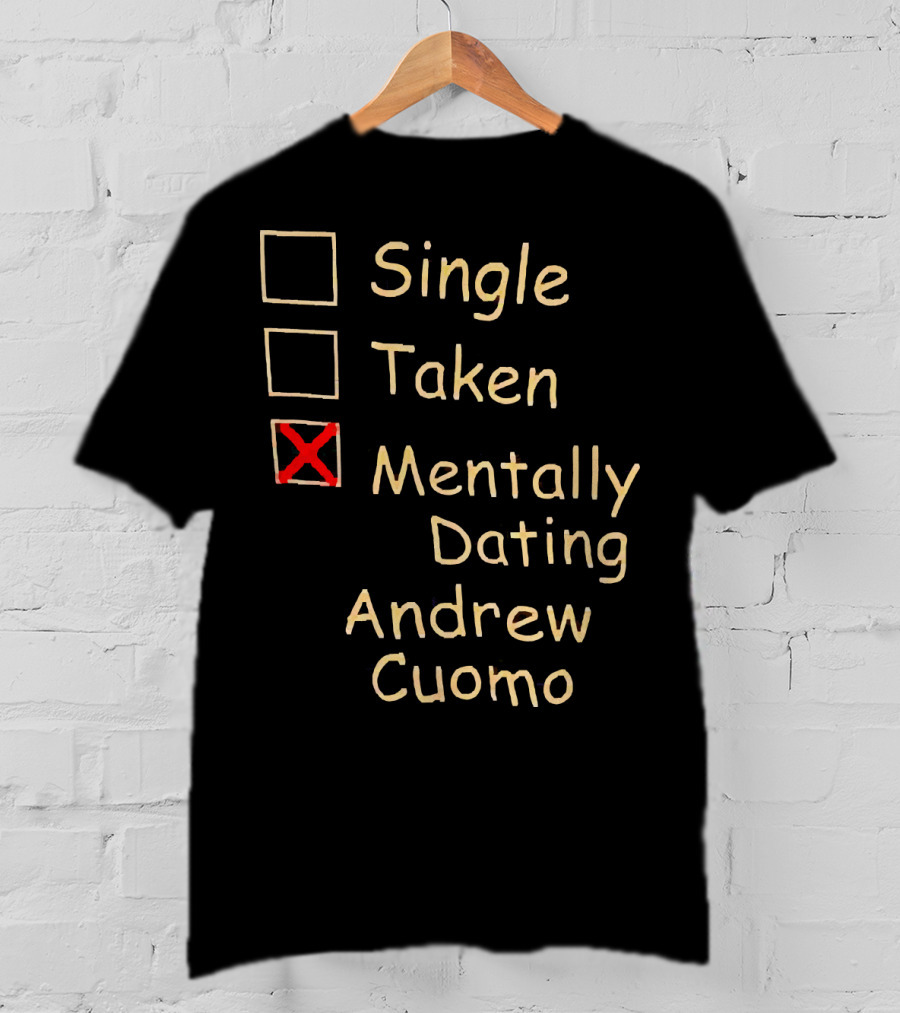 Single Taken Mentally Dating Andrew Cuomo T-Shirt