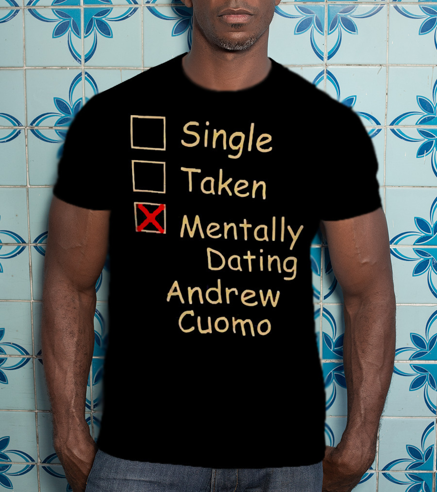 Single Taken Mentally Dating Andrew Cuomo T-Shirt
