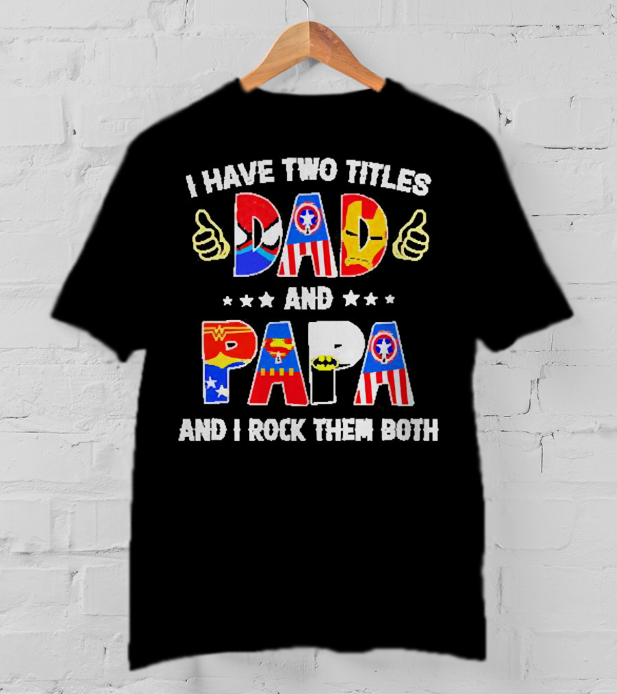 I Have Two Titles Dad And Papa Super Heroes And I Rock Them Both T-Shirt