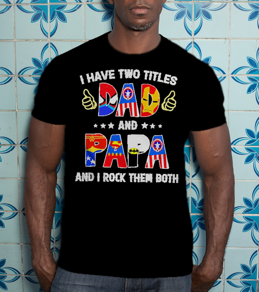 I Have Two Titles Dad And Papa Super Heroes And I Rock Them Both T-Shirt