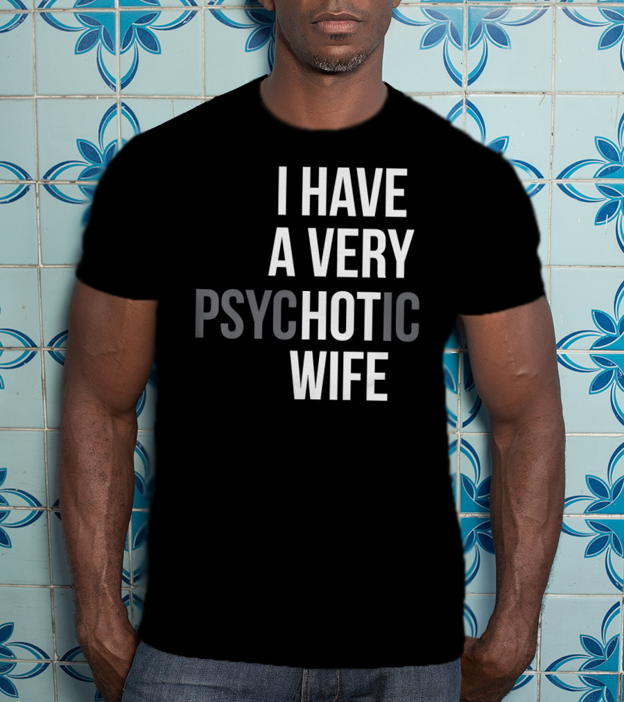 Funny Married Couple I Have A Very Psychotic Wife Hot Wife T-Shirt