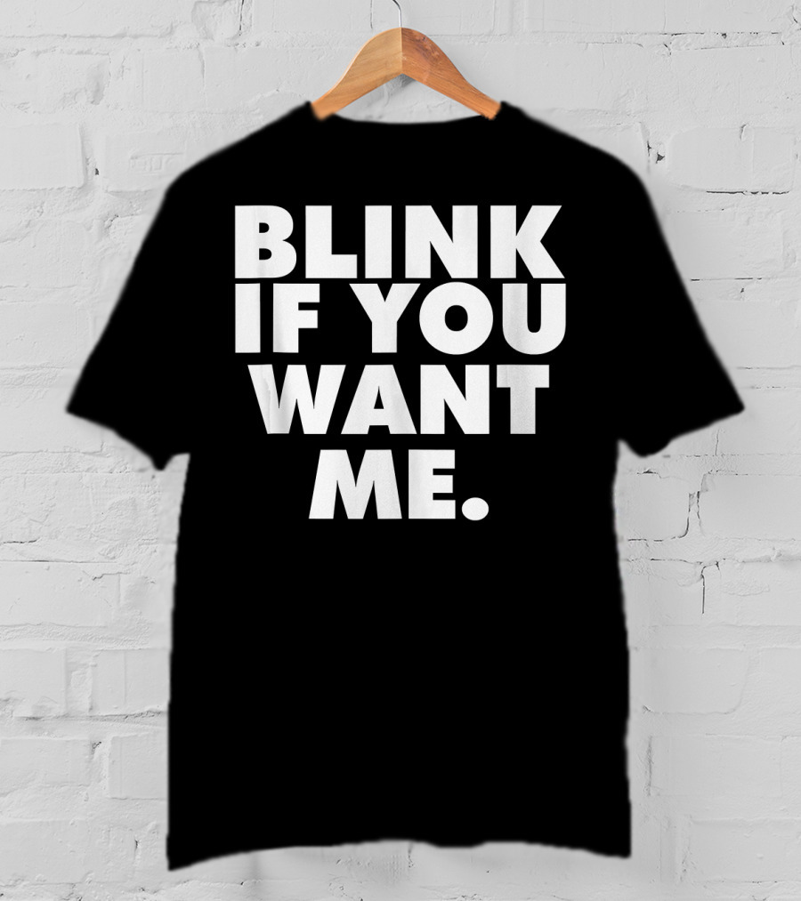 Blink If You Want ME T-Shirt