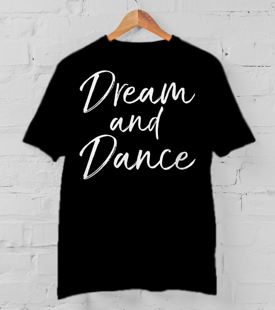 Dream And Dance Cute Dancing For Teen Girl Dancer T-Shirt
