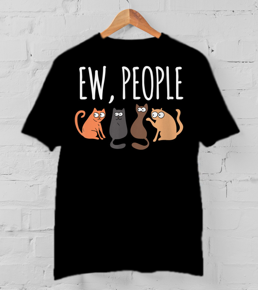 Ew People Cat Cats Meow Kitty Lovers Hate People T-Shirt