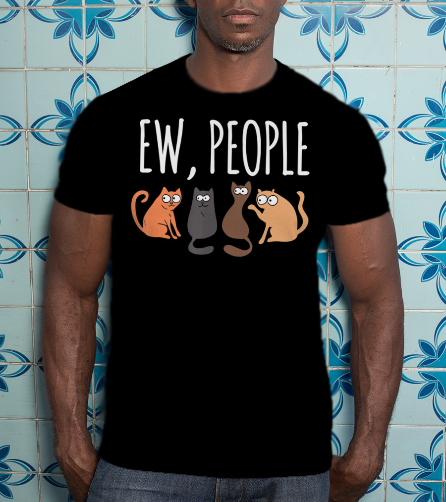 Ew People Cat Cats Meow Kitty Lovers Hate People T-Shirt