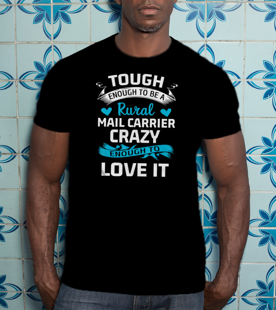 Tough Enough To Be A Rural Mail Carrier Crazy Enough To Love It T-Shirt