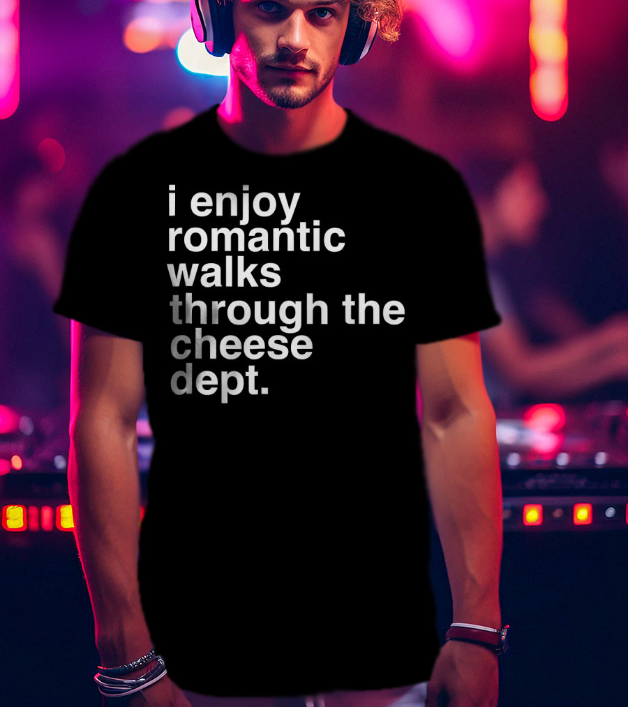 I Enjoy Romantic Walks Through The Cheese Department Gouda Feta Cheddar Charcuterie T-Shirt