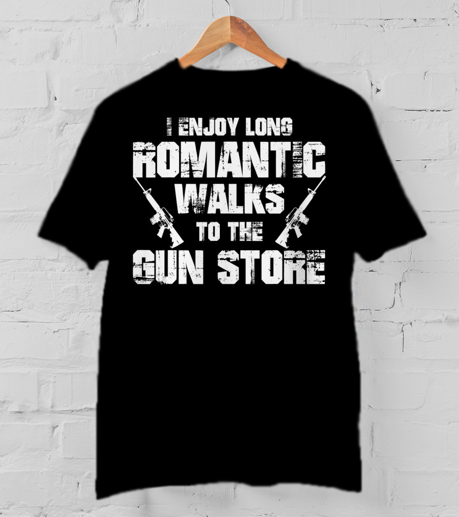 I Enjoy Long Romantic Walks To The Gun Store T-Shirt