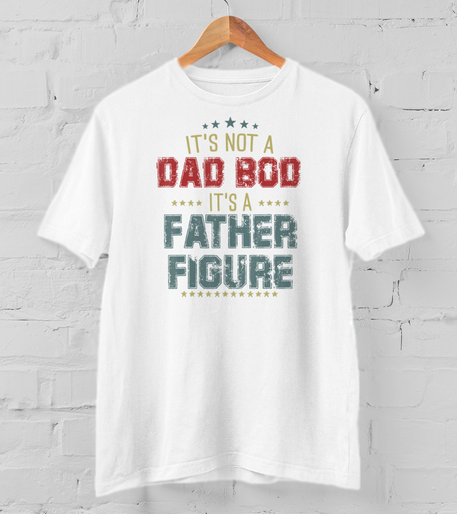 Mens Dad Day It's Not A Dad Bod It's A Father Figure T-Shirt