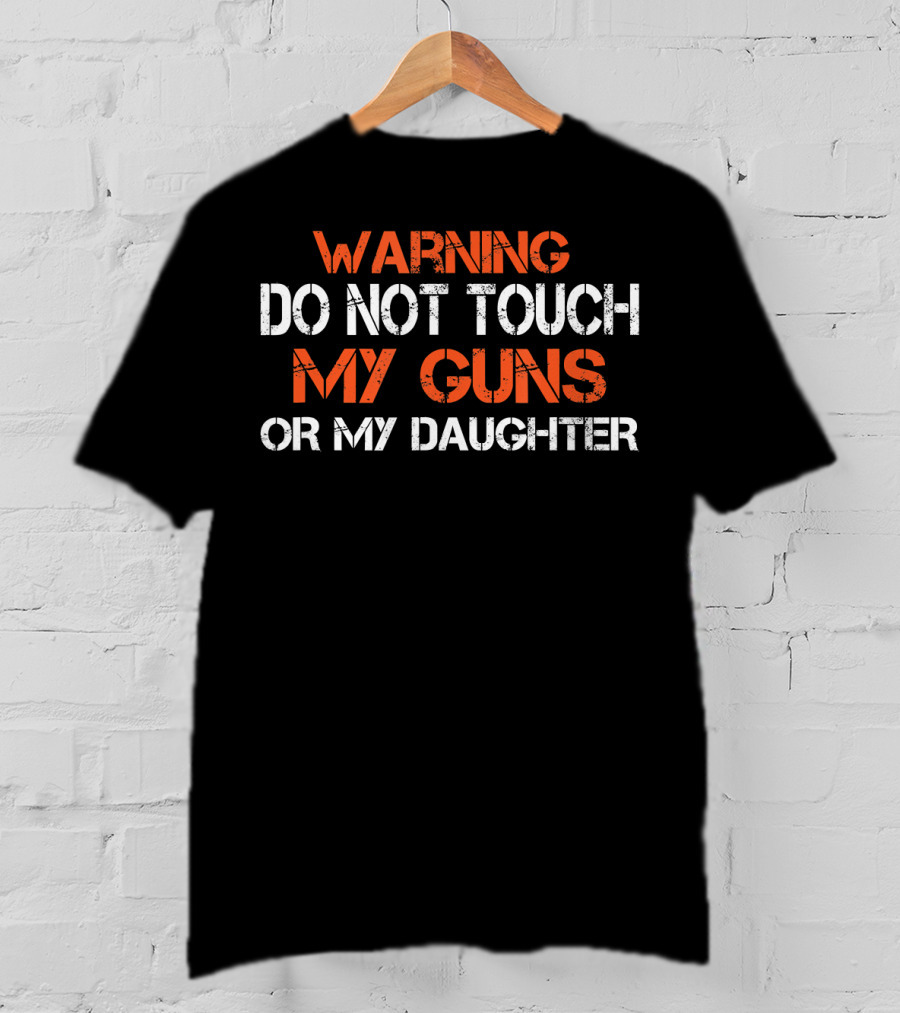 WARNING Do Not Touch My Guns Or My Daughter Mens Funny Novelty Dad T-Shirt
