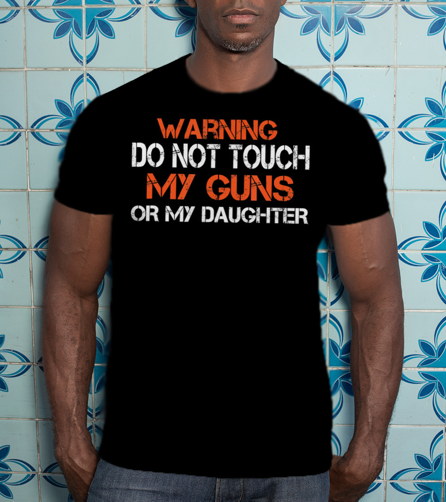 WARNING Do Not Touch My Guns Or My Daughter Mens Funny Novelty Dad T-Shirt