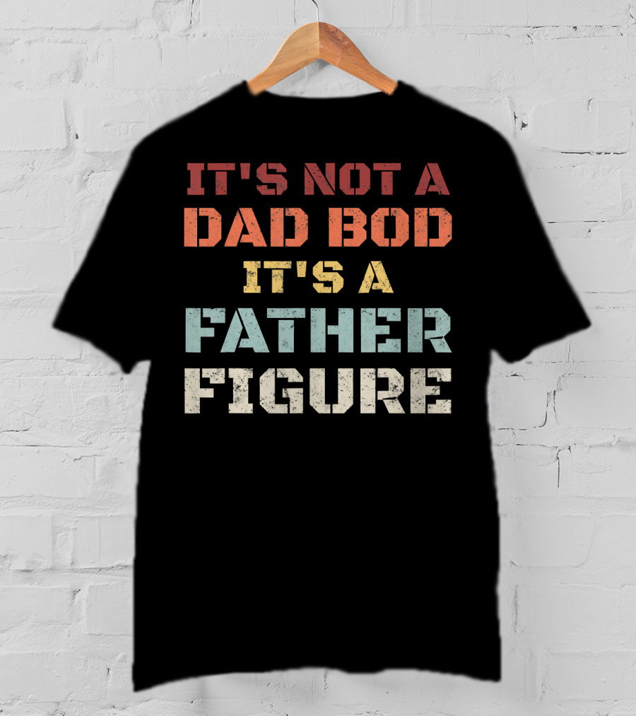 Mens Retro It's Not A Dad Bod It's A Father Figure T-Shirt