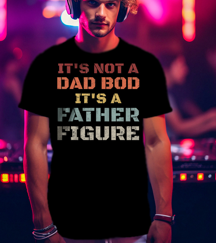 Mens Retro It's Not A Dad Bod It's A Father Figure T-Shirt