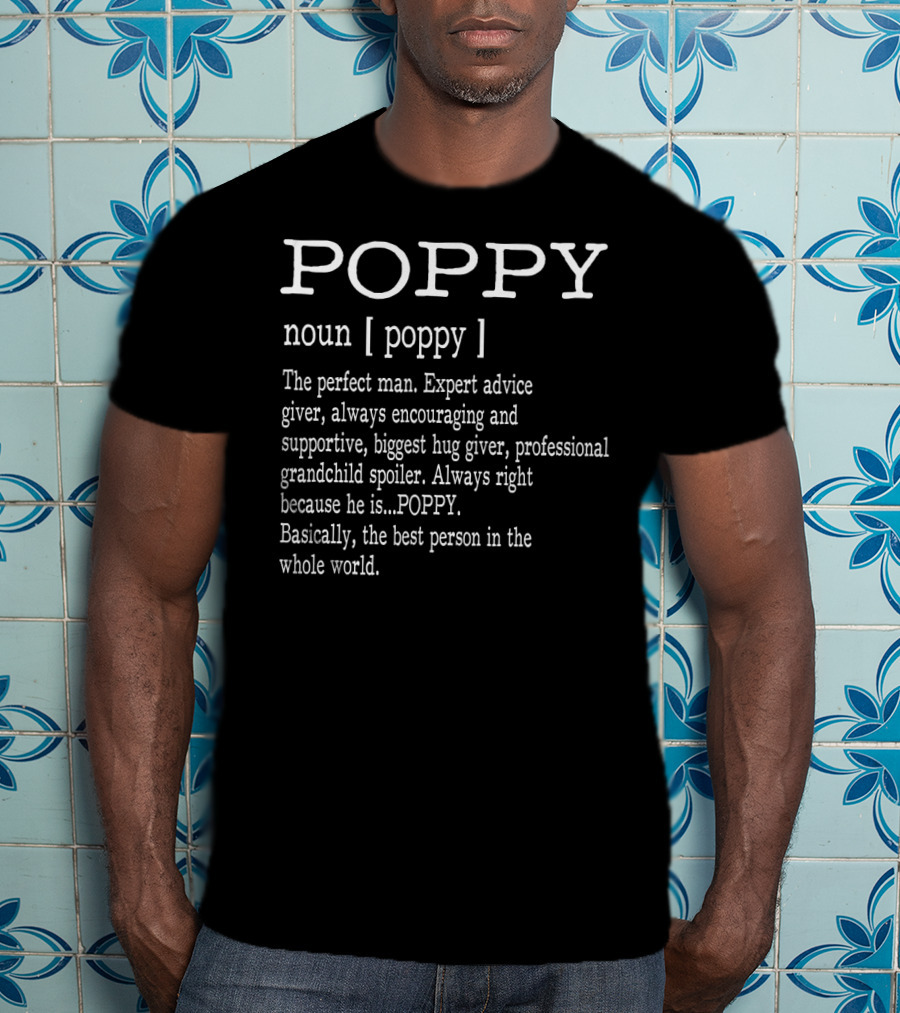 POPPY Definition Grandpa Father's Day Perfect Man Expert Advice Giver Hug Giver Grandchild Spoiler T-Shirt