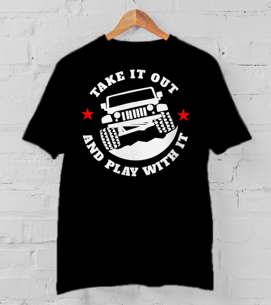Take It Out And Play With It Funny 4x4 Off-Road Adventure Jeep Enthusiast T-Shirt