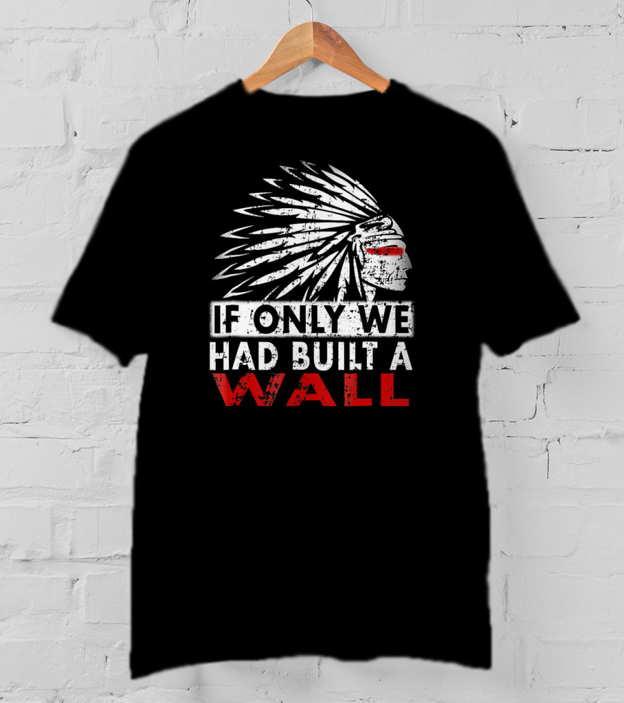 If Only We Had Built A Wall Native American Head Dress T-Shirt