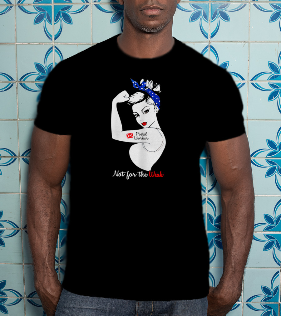 Not For The Weak Strong Postal Worker Iconic Rosie T-Shirt
