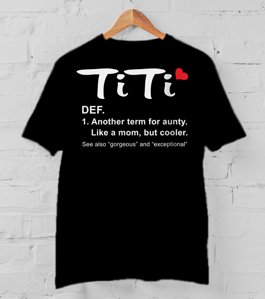 Womens TiTi Definition Another Term For Aunty Like A Mom But Cooler Gorgeous And Exceptional Best Aunt Ever T-Shirt