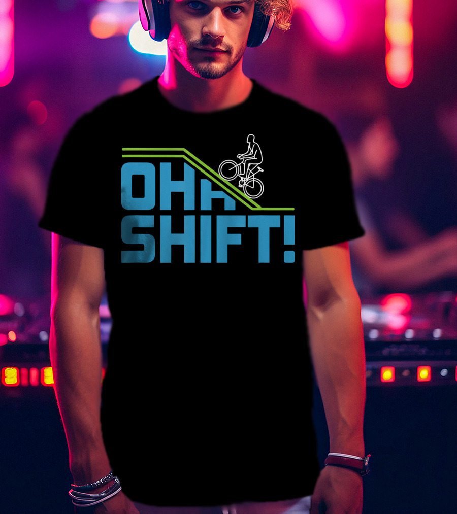 OH SHIFT Funny Bicycle Riders Cyclists T-Shirt