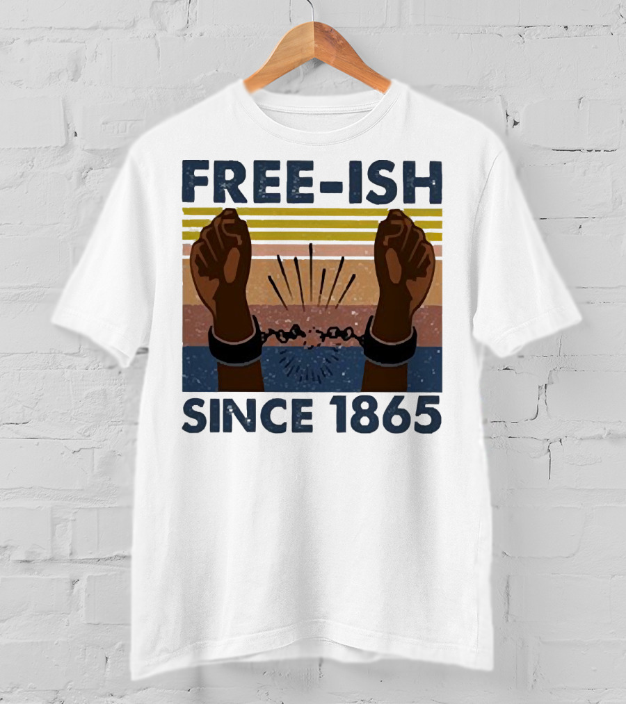 FREE-ISH SINCE 1865 FIST RAISED BROKEN SHACKLES T-Shirt