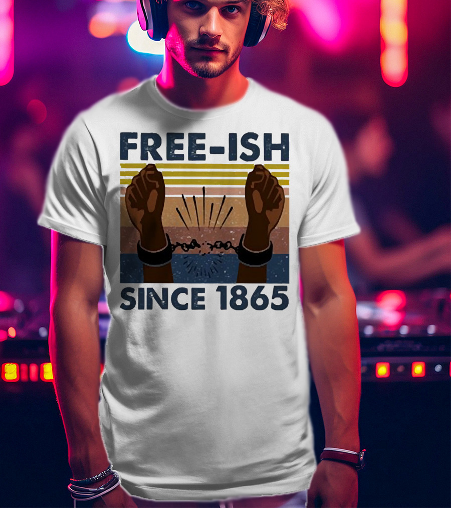 FREE-ISH SINCE 1865 FIST RAISED BROKEN SHACKLES T-Shirt