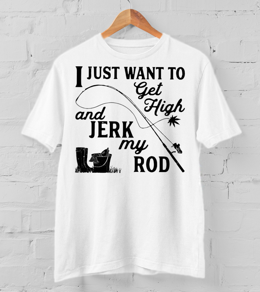 Get High And Jerk My Rod Fishing Humor T-Shirt