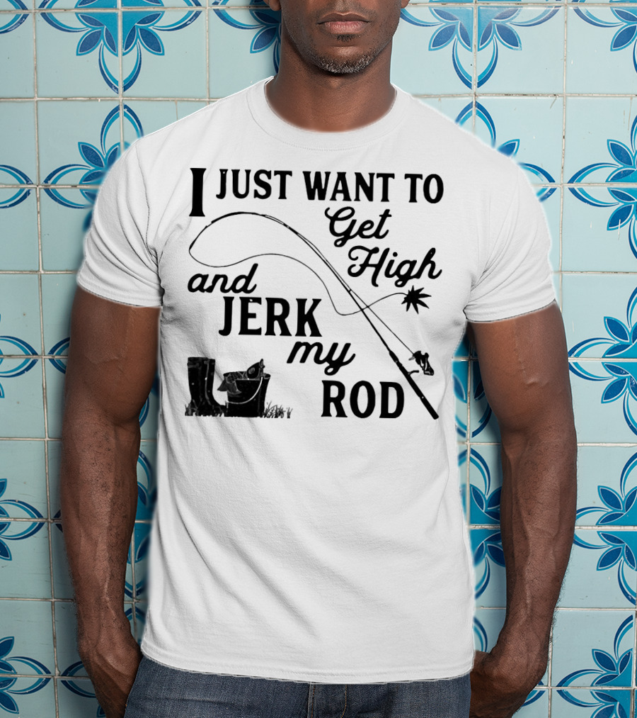 Get High And Jerk My Rod Fishing Humor T-Shirt