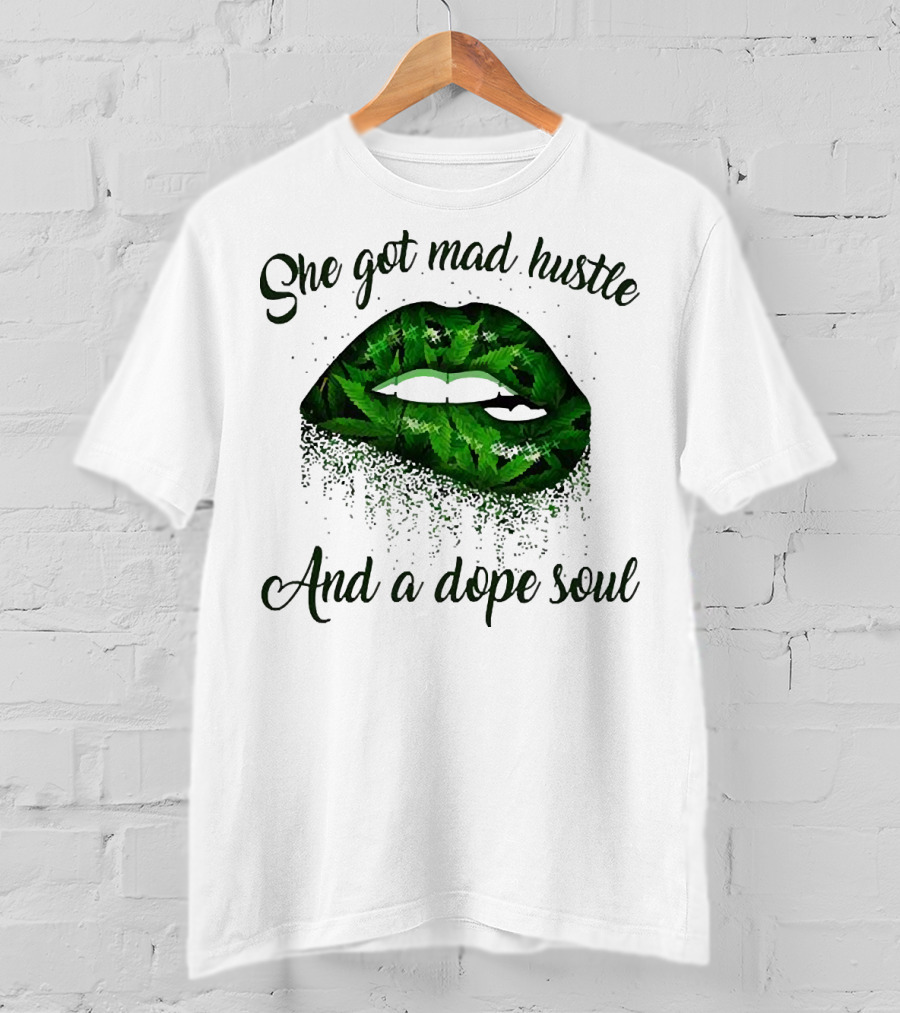 She Got Mad Hustle And A Dope Soul Lips Weed T-Shirt