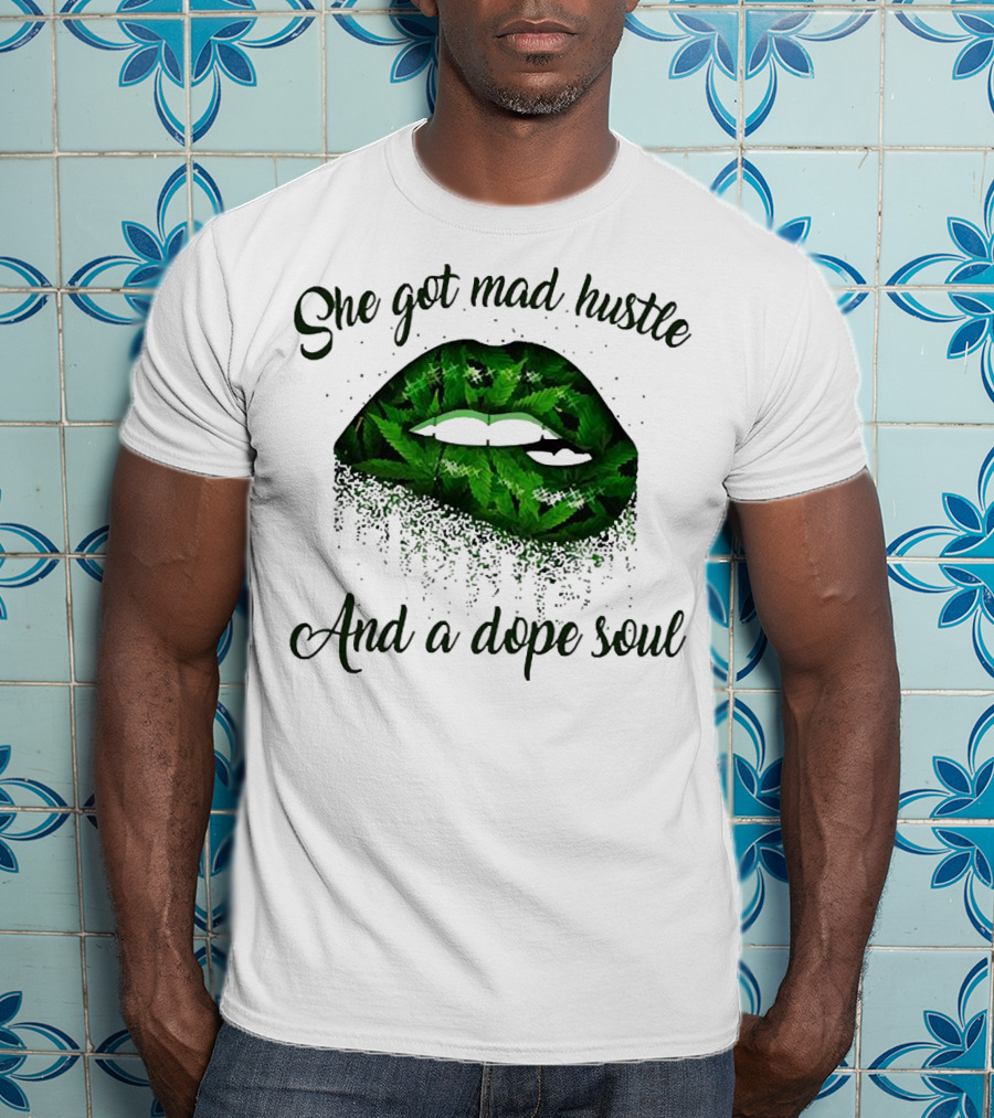She Got Mad Hustle And A Dope Soul Lips Weed T-Shirt