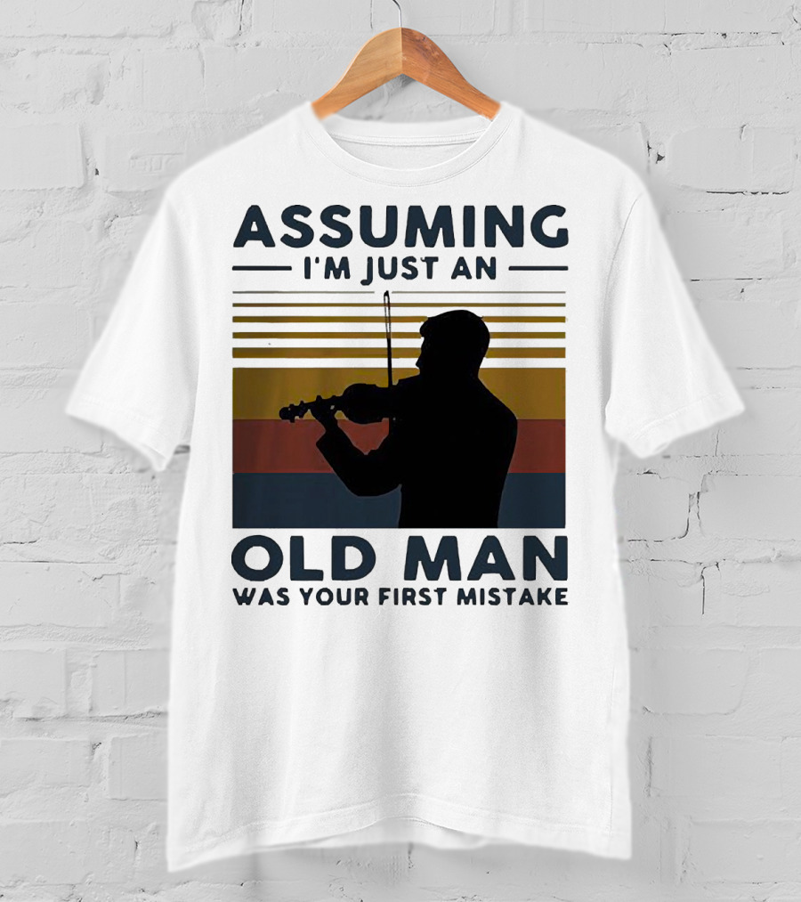 Assuming I'm Just An Old Man Violinist Was Your First Mistake T-Shirt
