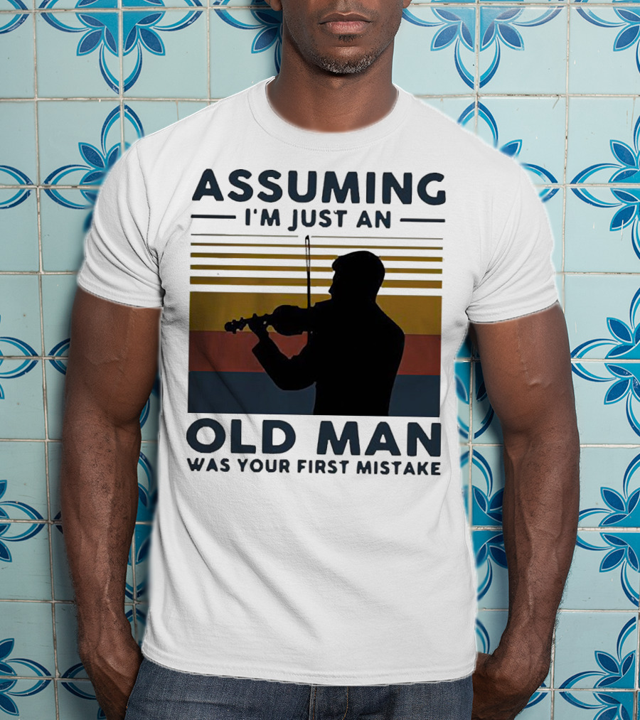 Assuming I'm Just An Old Man Violinist Was Your First Mistake T-Shirt