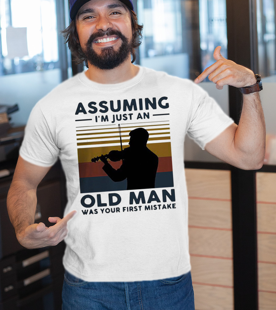 Assuming I'm Just An Old Man Violinist Was Your First Mistake T-Shirt