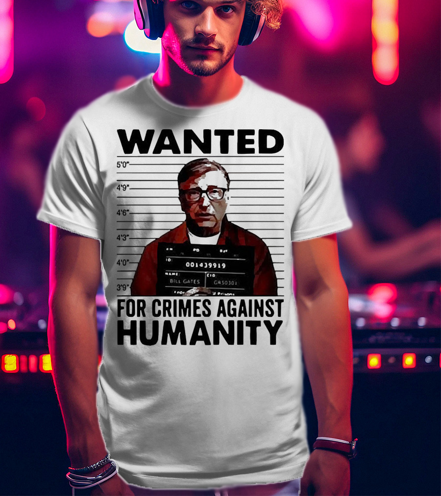 Wanted Crimes Against Humanity Bill Gates Mugshot T-Shirt