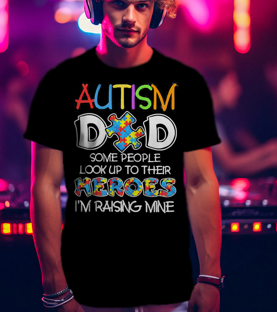 Autism Dad Heroes Some People Look Up To Their Heroes I'm Raising Mine Puzzle Piece T-Shirt