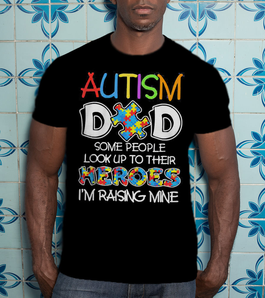 Autism Dad Heroes Some People Look Up To Their Heroes I'm Raising Mine Puzzle Piece T-Shirt