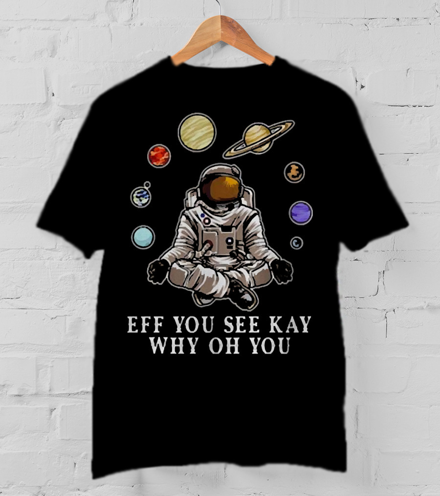 Eff You See Kay Why Oh You Astronaut Yoga With Planets And Saturn In Space Meditation T-Shirt