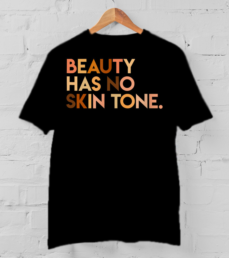 Beauty Has No Skin Tone Melanin Equality Message T-Shirt