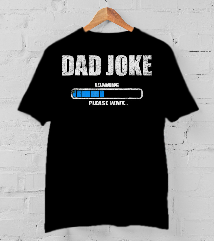 Dad Joke Loading Please Wait Daddy Father Humor T-Shirt