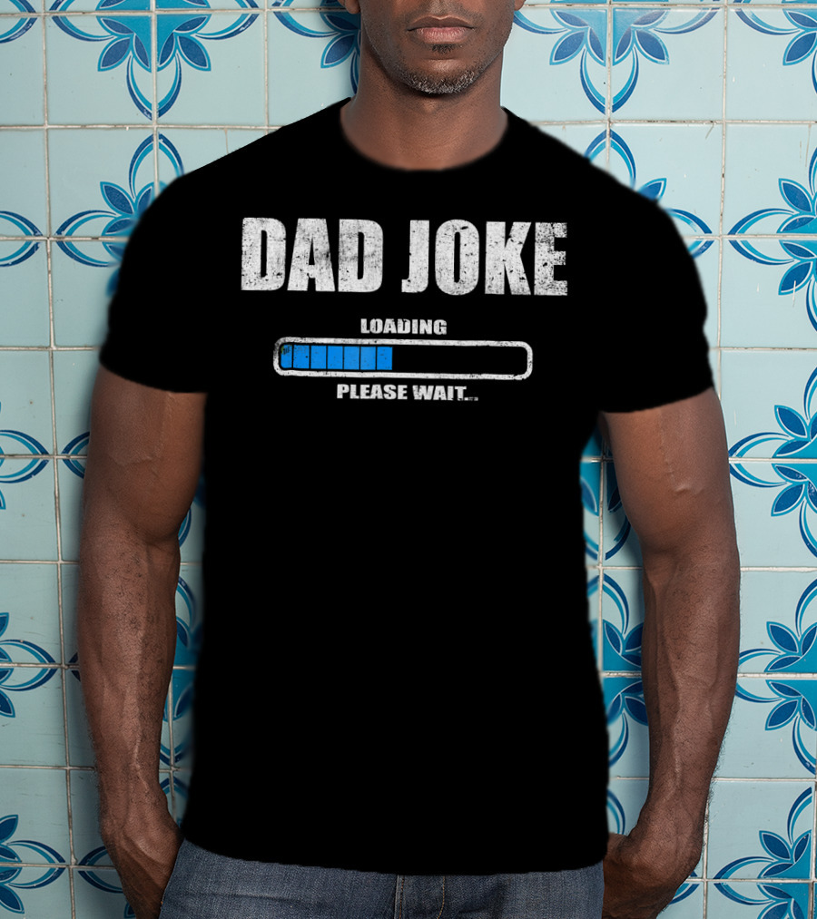 Dad Joke Loading Please Wait Daddy Father Humor T-Shirt