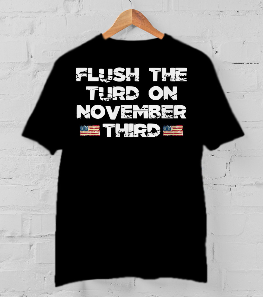 Flush The Turd On November Third American Flags T-Shirt