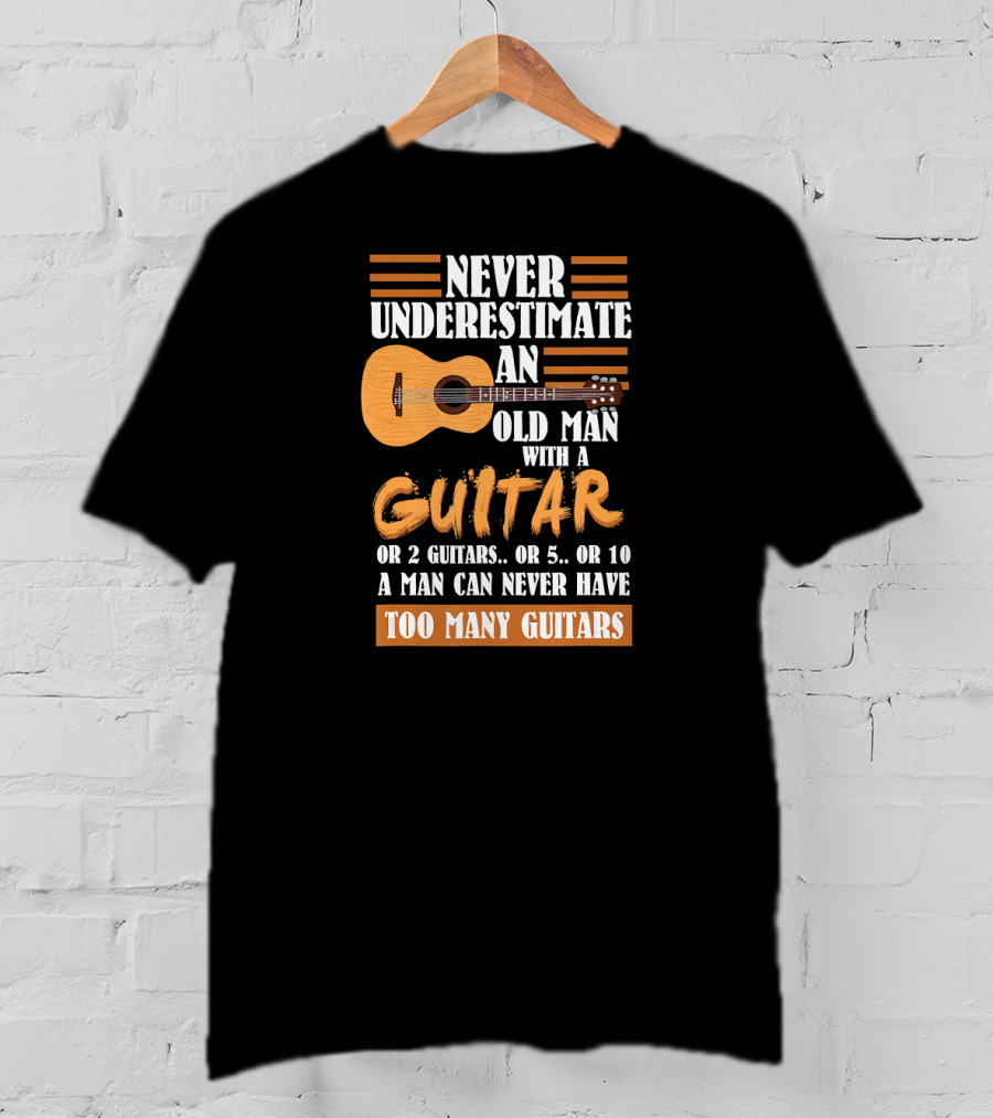 Never Underestimate An Old Man With A Guitar Too Many Guitars T-Shirt