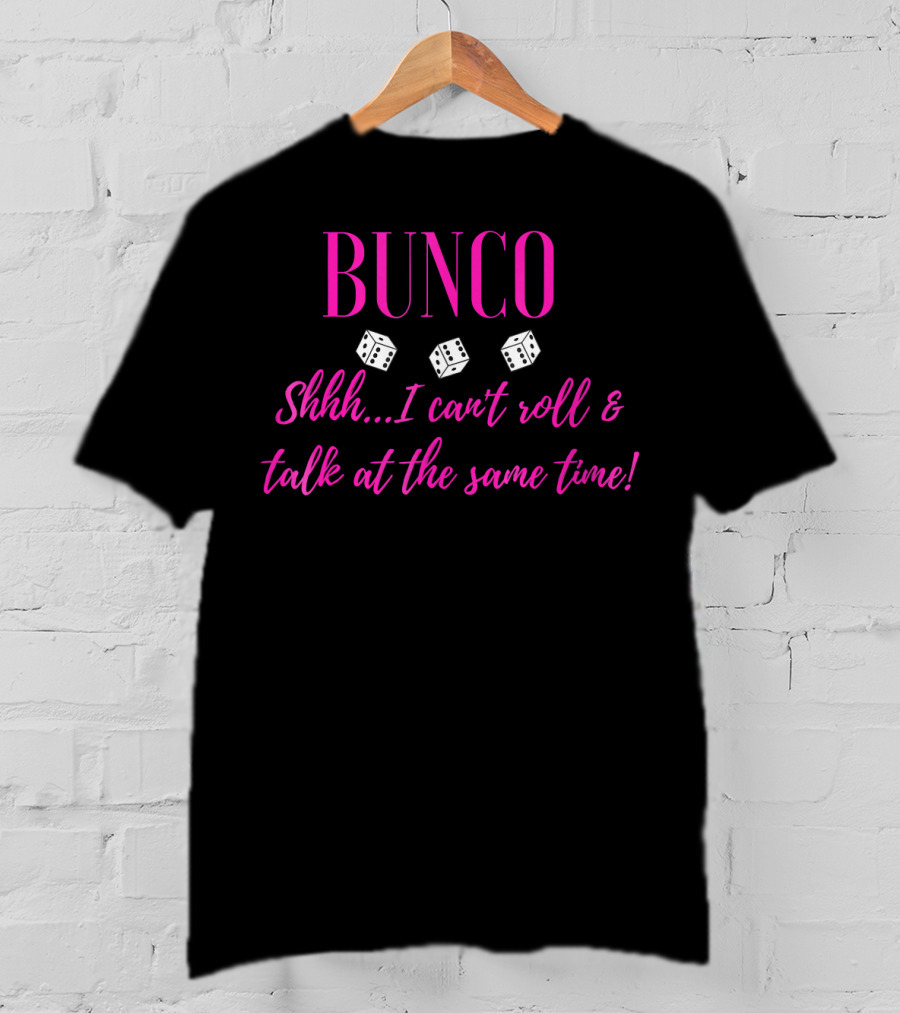 Bunco Shhh I Can't Roll And Talk At The Same Time Fun Dice Game Phrase T-Shirt