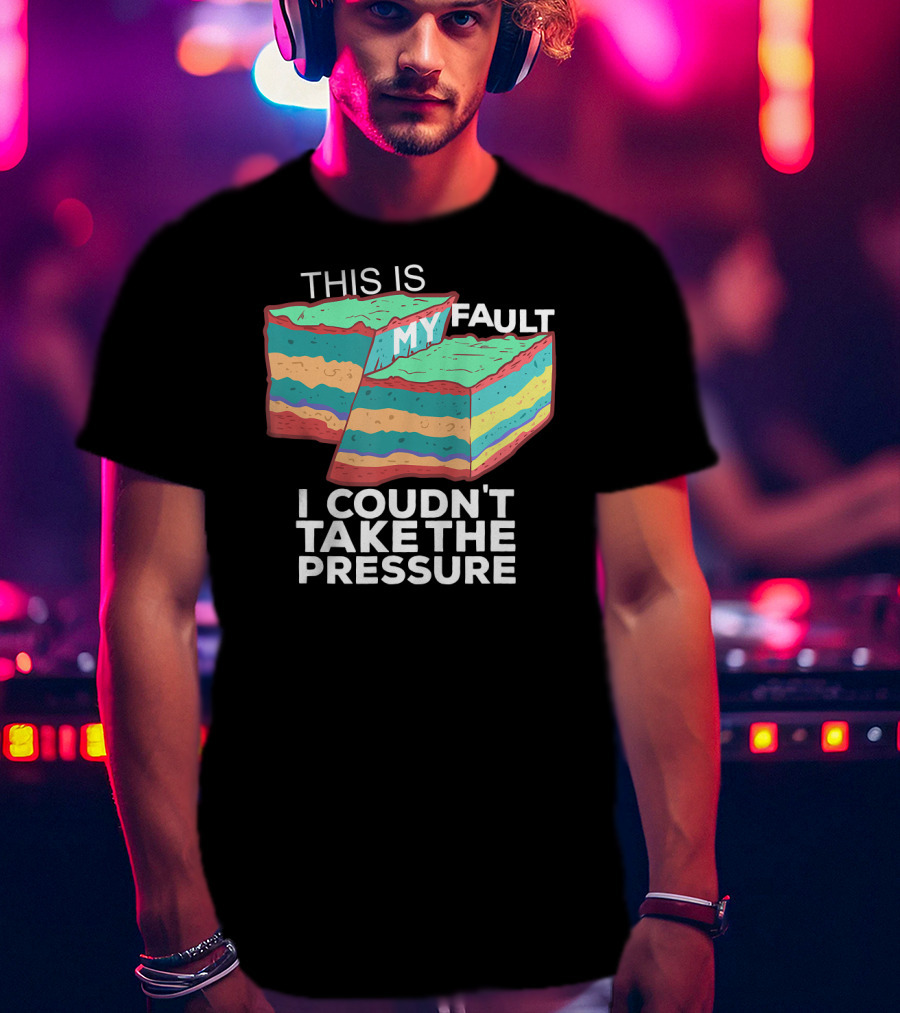 This Is My Fault I Couldn't Take The Pressure Geology Pun T-Shirt