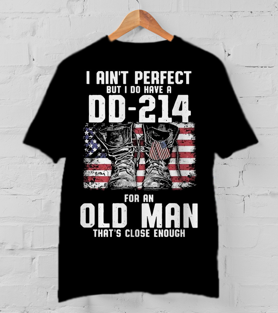 I Ain't Perfect But I Do Have A DD-214 American Flag Boots Old Man That's Close Enough T-Shirt
