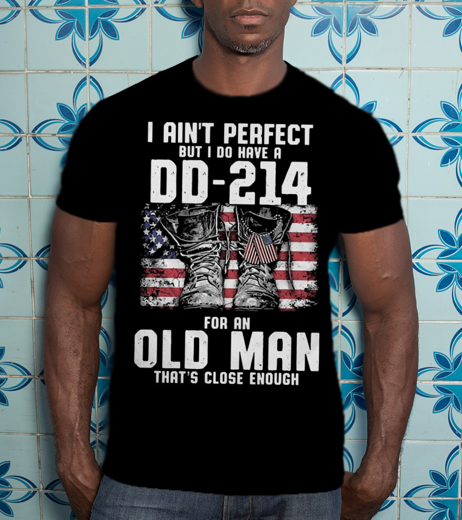 I Ain't Perfect But I Do Have A DD-214 American Flag Boots Old Man That's Close Enough T-Shirt