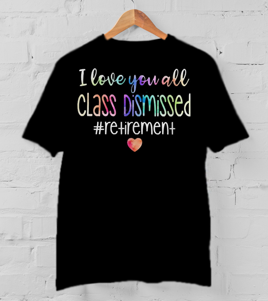 I Love You All Class Dismissed Heart Retirement Hashtag T-Shirt